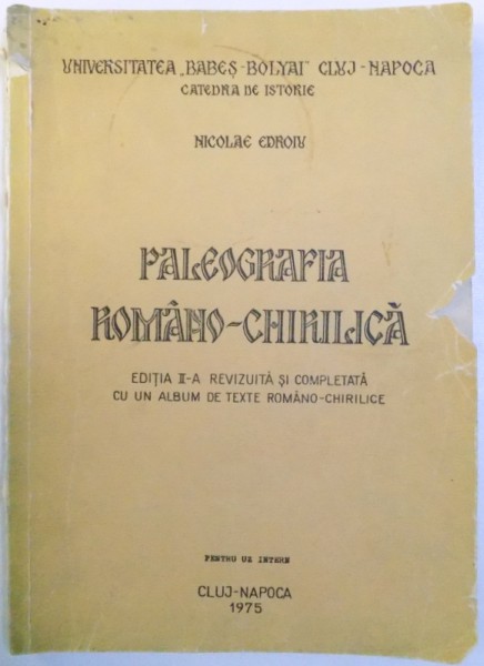 PALEOGRAFIA ROMANO - CHIRILICA , EDITIA A  - II -A REVIZUITA SI COMPLETATA CU UN ALBUM DE TEXTE ROMANO - CHIRILICE de NICOLAE  EDROIU , 1975