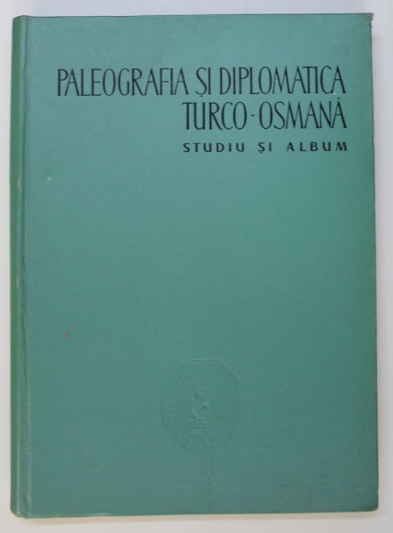PALEOGRAFIA SI DIPLOMATICA TURCO - OSMANA - STUDIU SI ALBUM de M. GUBOGLU , 1958