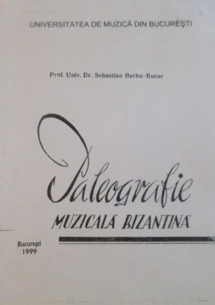 PALEOGRAFIE MUZICALA BIZANTINA de SEBASTIAN BARBU - BUCUR, 1999
