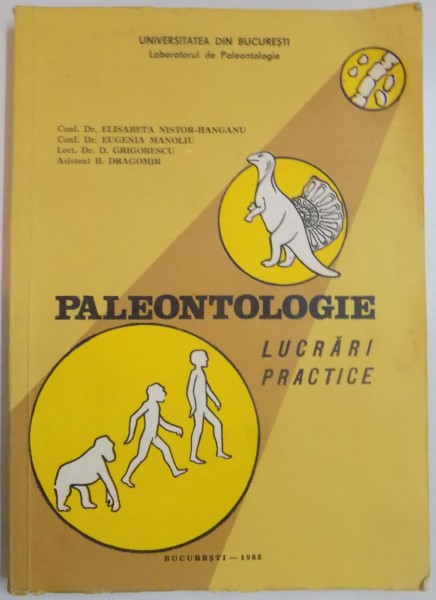 PALEONTOLOGIE, LUCRARI PRACTICE de ELISABETA NISTOR-HANGANU, EUGENIA MANOLIU, 1982