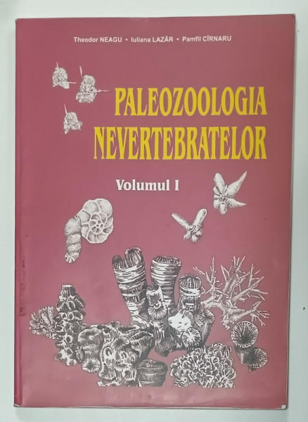 PALEOZOOLOGIA NEVERTEBRATELOR de THEDOR NEAGU ...PAMFIL CIRNARU , VOLUMUL I , 2002