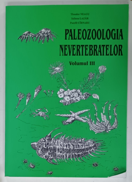 PALEOZOOLOGIA NEVERTEBRATELOR de THEODOR NEAGU ... PAMFIL CIRNARU , VOLUMUL III , 2003