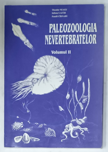 PALEOZOOLOGIA NEVERTEBRATELOR , VOLUMUL II de THEODOR NEAGU ..PAMFIL CIRNARU , 2002