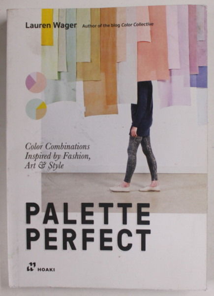 PALETTE PERFECT , COLOR COMBINATIONS INSPIRED by FASHION , ART and STYLE by LAUREN WAGER , 2018 , COPERTA CU PETE SI HALOURI DE APA *