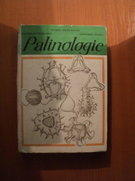 PALINOLOGIE , CU APLICATII IN GEOLOGIE de OVIDIU DRAGASTAN , JUSTINIAN PETRESCU , LEONARD OLARU , Bucuresti