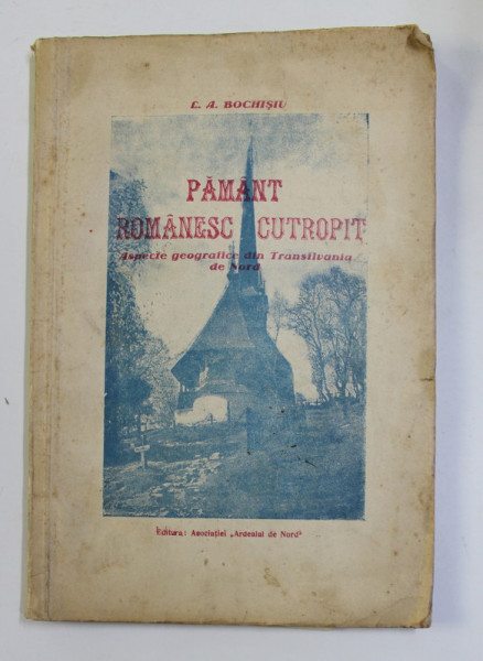 PAMANT ROMANESC COTROPIT - ASPECTE GEOGRAFICE DIN TRANSILVANIA DE NORD de L.A . BOCHISIU , ANII  '40