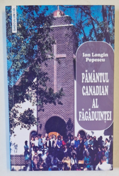 PAMANTUL CANADIAN AL FAGADUINTEI de ION LONGIN POPESCU , POVESTIRI ROMANESTI DIN CANADA , DIN JURUL ANULUI 1900 , APARUTA 2021 , DEDICATIE *