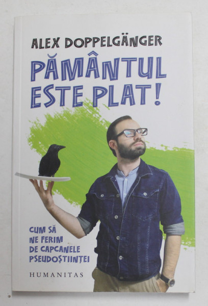 PAMANTUL ESTE PLAT ! - CUM SA NE FERIM DE CAPCANELE PSEUDOSTIINTEI de ALEX DOPPELGANGER , 2019