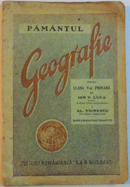 PAMANTUL, GEOGRAFIE PENTRU CLASA V-A PRIMARA alcatuita de ION V. LUCA, AL. VOINESCU, EDITIA I  1940