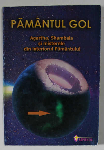 PAMANTUL GOL , AGARTA , SHAMBALA SI MISTERELE DIN INTERIORUL PAMANTULUI , editie realizata de OVIDIU BURUIANA , 2010