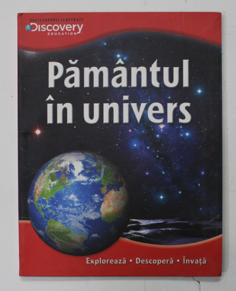 PAMANTUL IN UNIVERS  , SERIA '' ENCICLOPEDIE ILUSTRATA DISCOVERY EDUCATION &quot;  , 2012