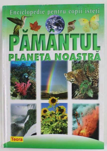 PAMANTUL PLANETA NOASTRA , ENCICLOPEDIE PENTRU COPII ISTETI , 2008