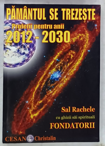 PAMANTUL SE TREZESTE , PROFETII PENTRU ANII 2012 -2030 de SAL RACHELE , CU GHIZII SAI SPIRITUALI  FONDATORII , 2012