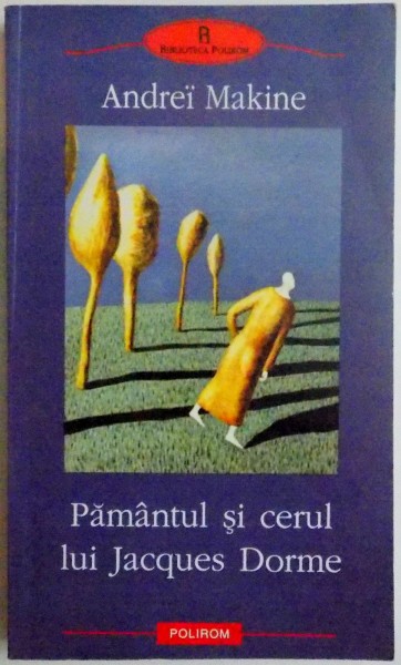 PAMANTUL SI CERUL LUI JACQUES DORME de ANDREI MAKINE , 2004