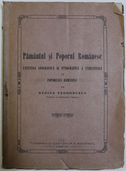 PAMANTUL SI POPORUL ROMANESC - UNITATEA GEOGRAFICA SI ETNOGRAFICA A PAMANTULUI SI POPORULUI ROMANESC de STOICA TEODORESCU , 1921