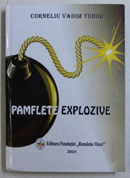 PAMFLETE EXPLOZIVE de CORNELIU VADIM TUDOR , 2015 DEDICATIE *