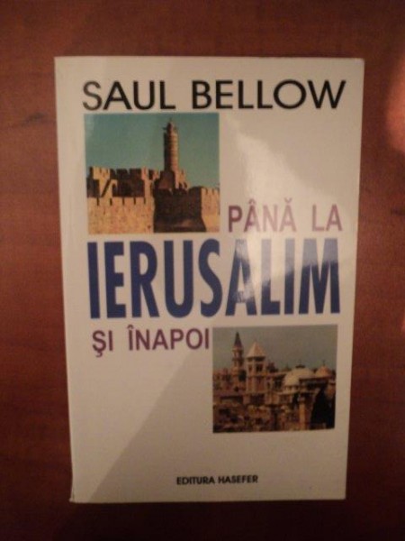 PANA LA IERUSALIM SI INAPO de SAUL BELLOW , Bucuresti 2002