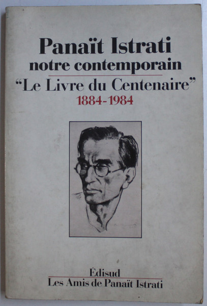 PANAIT ISTRATI NOTRE CONTEMPORAIN  '' LE LIVRE DU CENTENAIRE "1884 - 1984 , 1986