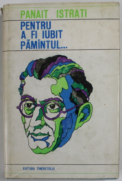 PANAIT ISTRATI , PENTRU A FI IUBIT PAMANTUL ..., editie ingrijita de AL. OPREA , 1969