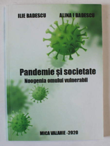 PANDEMIE SI SOCIETATE , NOOGENIA OMULUI VULNERABIL de ILIE BADESCU si ALINA I . BADESCU , PANDEMIA DE CORONAVIRUS ASPECTE PSIHOSOCIOLOGE , 2020
