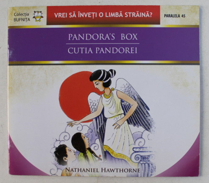 PANDORA 'S BOX / CUTIA PANDOREI  de NATHANIEL HAWTHORNE , EDITIE BILINGVA ROMANA - ENGLEZA , COLECTIA ' VREI SA INVETI O LIMBA STRAINA , 2009