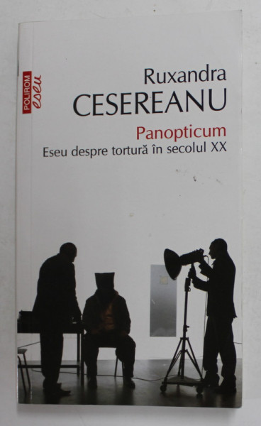 PANOPTICUM - ESEU DESPRE TORTURA IN SECOLUL XX de RUXANDRA CESEREANU , 2014