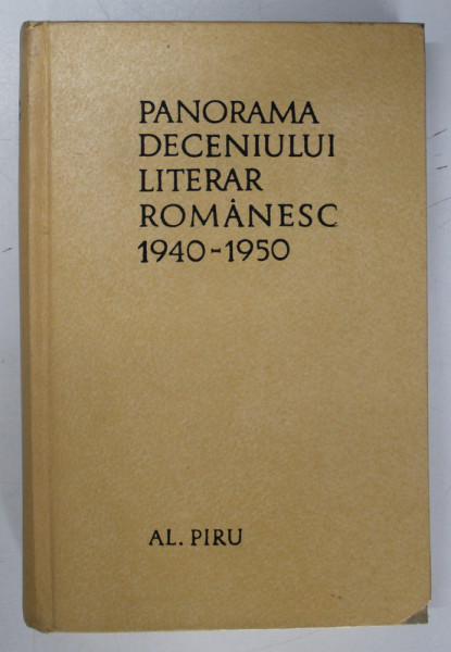 PANORAMA DECENIULUI LITERAR ROMANESC (1940 - 1950) de AL. PIRU, 1968