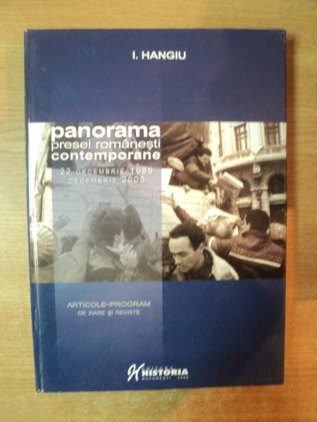PANORAMA PRESEI ROMANESTI  CONTEMPORANE , 22 DECEMBRIE 1989 - DECEMBRIE 2005 de I. HANG , Bucuresti 2006