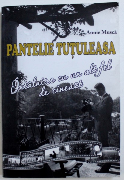 PANTELIE  TUTULEASA  - INTALNIRE CU ALT FEL DE CINEAST de ANNIE MUSCA , 2013 , DEDICATIE