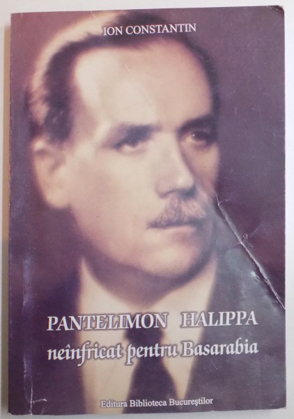 PANTELIMON HALIPPA NEINFRICAT PENTRU BASARABIA de ION CONSTANTINESCU , 2009
