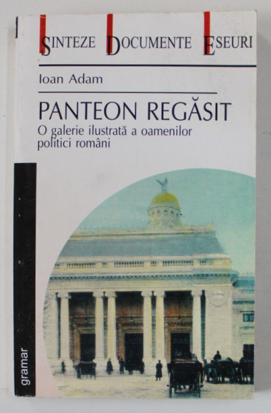 PANTEON REGASIT , O GALERIE ILUSTRATA A OAMENILOR POLITICI ROMANI de IOAN ADAM , 2000