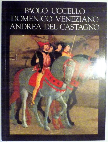 PAOLO UCCELLO, DOMENICO VENEZIANO, ANDREA DEL CASTAGNO by ANNARITA PAOLIERI , 1993