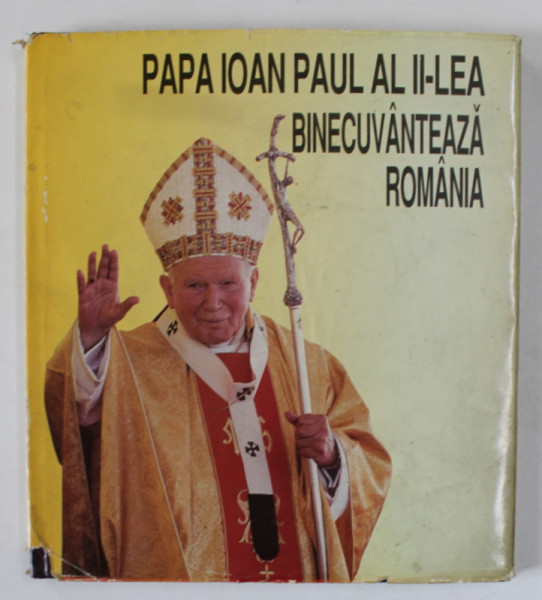 PAPA IOAN PAUL AL II - LEA BINECUVANTEAZA ROMANIA , VIZITA DIN 7-9 MAI 1999