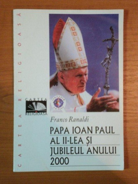 PAPA IOAN PAUL AL II - LEA SI JUBILEUL ANULUI 2000 de FRANCO RANALDI