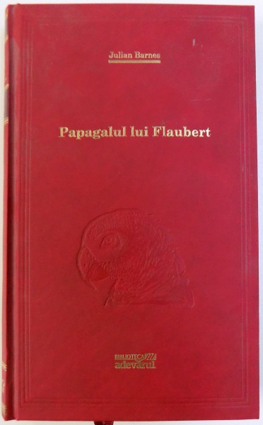 PAPAGALUL LUI FLAUBERT de JULIAN BARNES , 2011
