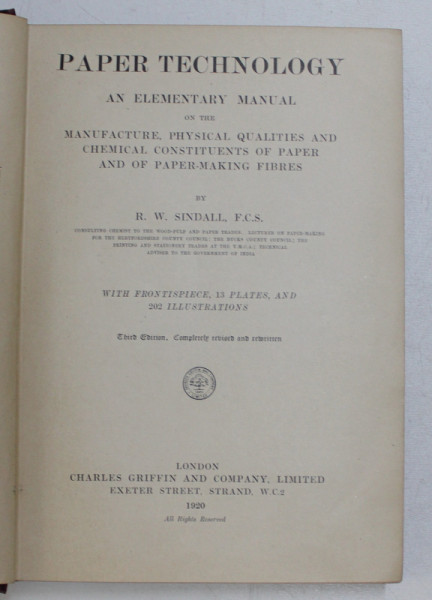PAPER TECHNOLOGY - AN ELEMENTARY MANUAL OF THE MANUFACTURE , PHYSICAL QUALITES AND CHEMICAL CONSTITUENTS OF PAPER by R.W. SINDALL , 1920