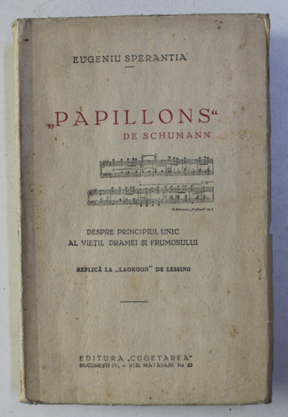 PAPILLONS de SCHUMAN - DESPRE PRINCIPIUL UNIC AL VIETII , DRAMEI SI FRUMOSULUI de EUGENIU SPERANTIA , EDITIE INTERBELICA