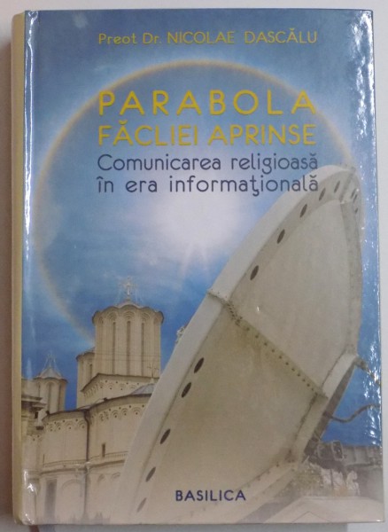 PARABOLA FACLIEI APRINSE , COMUNICARE RELIGIOASA IN ERA INFORMATIONALA de PREOT. DR. NICOLAE DASCALU , 2012