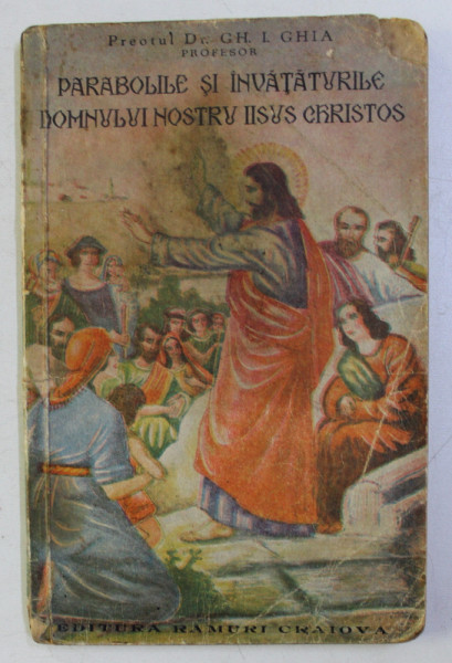 PARABOLELE SI INVATATURILE DOMNULUI NOSTRU IISUS CHRISTOS PENTRU CLASA a - II - a SECUNDARA , ED. I de GH. I. GHIA , 1942