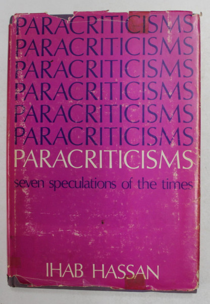 PARACRITICISM - SEVEN SPECULATIONS OF THE TIMES by IHAB HASAN , 1975 , DEDICATIE *