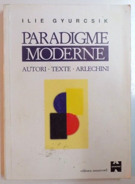 PARADIGME MODERNE : AUTORI - TEXTE - ARLECHINI de ILIE GYURCSIK , 2000