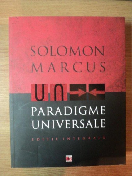PARADIGME UNIVERSALE . EDITIE INTEGRALA de SOLOMON MARCUS , 2011
