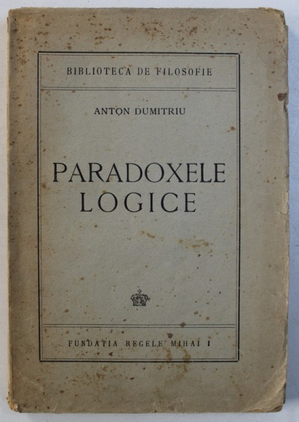 PARADOXELE LOGICE de ANTON DUMITRIU , 1944 ,