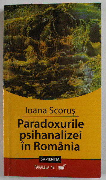 PARADOXURILE PSIHANALIZEI IN ROMANIA de IOANA SCORUS , 2007