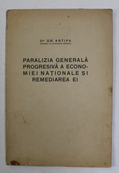PARALIZIA GENERALA PROGRESIVA A ECONOMIEI NATIONALE SI REMEDIEREA EI de Dr. GR. ANTIPA , 1923