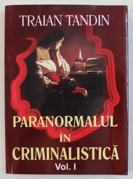 PARANORMALUL IN CRIMINALISTICA , VOL. I de TRAIAN TANDIN , 2006 *PREZINTA HALOURI DE APA