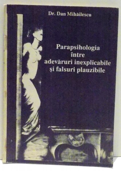 PARAPSIHOLOGIA INTRE ADEVARURI INEXPLICABILE SI FALSURI PLAUZIBILE de DAN MIHAILESCU , 1992