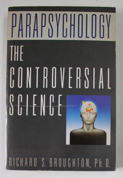 PARAPSYCHOLOGY , THE CONTROVERSIAL SCIENCE by RICHARD S. BROUGHTON , 1991