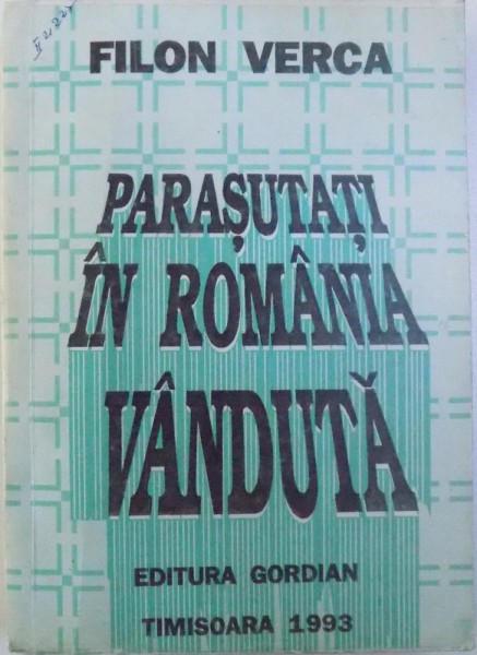 PARASUTATI IN ROMANIA VANDUTA  - MISCAREA DE REZISTENTA 1944 -1948 de FILON VERCA , 1993 , DEDICATIE*