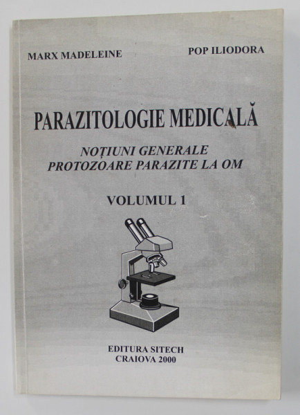 PARAZITOLOGIE MEDICALA - NOTIUNI GENERALE PROTOZOARE PARAZITE LA OM de MARX MADELEINE si POP ILIODORA , VOLUMUL I , 2000